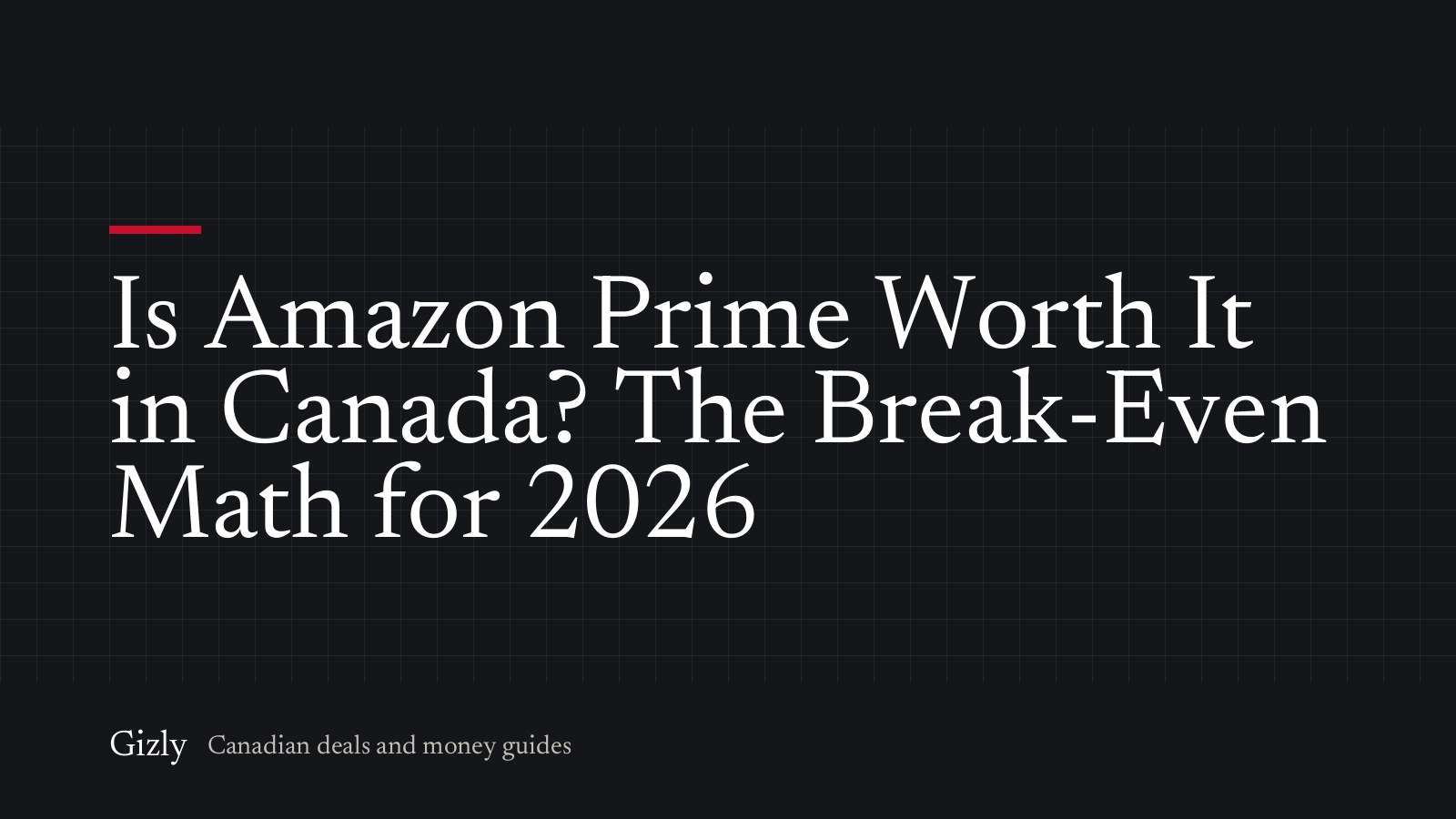 Is Amazon Prime Worth It in Canada? The Break-Even Math for 2026